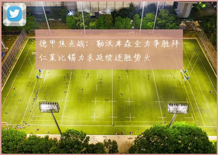 德甲焦点战：勒沃库森全力争胜拜仁莱比锡力求延续连胜势头