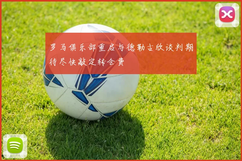 罗马俱乐部重启与德勒古欣谈判期待尽快敲定转会费