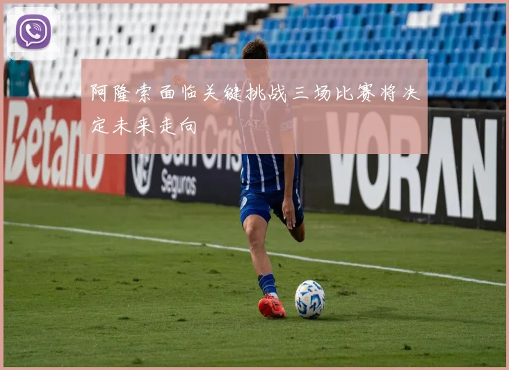阿隆索面临关键挑战三场比赛将决定未来走向
