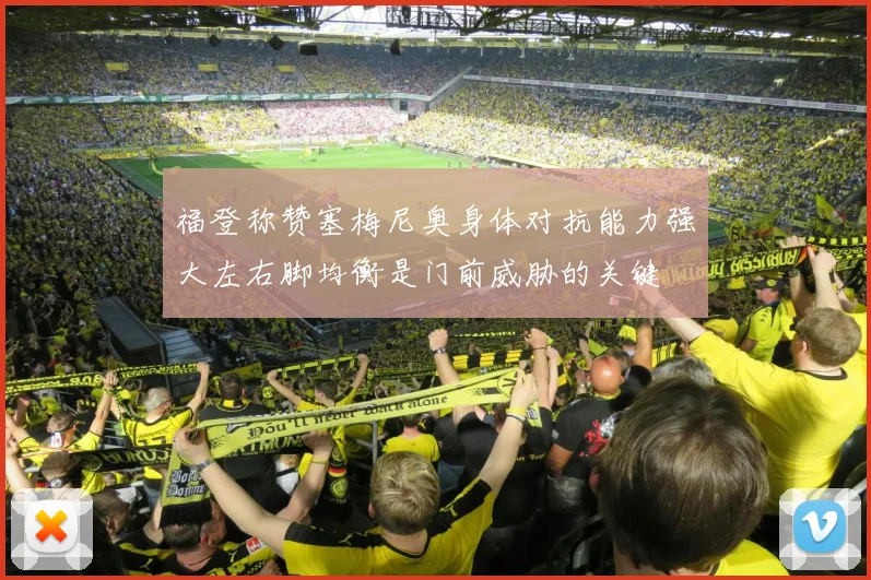 福登称赞塞梅尼奥身体对抗能力强大左右脚均衡是门前威胁的关键
